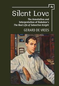 Cover image for Silent Love: The Annotation and Interpretation of Nabokov's 'The Real Life of Sebastian Knight