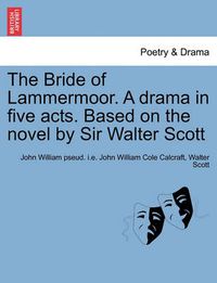 Cover image for The Bride of Lammermoor. a Drama in Five Acts. Based on the Novel by Sir Walter Scott