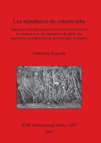 Cover image for Les Sepultures De Catastrophe: Approche anthropologique des sites d'inhumations en relation avec des epidemies de peste, des massacres de population et des charniers militaires