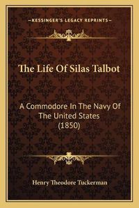 Cover image for The Life of Silas Talbot: A Commodore in the Navy of the United States (1850)