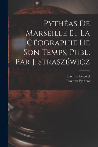 Cover image for Pytheas De Marseille Et La Geographie De Son Temps, Publ. Par J. Straszewicz