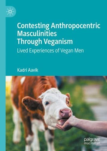 Contesting Anthropocentric Masculinities Through Veganism: Lived Experiences of Vegan Men