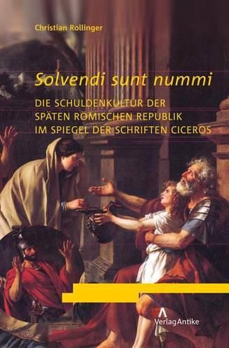 Cover image for Solvendi Sunt Nummi: Die Schuldenkultur Der Spaten Romischen Republik Im Spiegel Der Schriften Ciceros