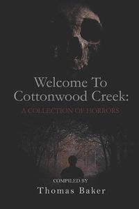 Cover image for Welcome To Cottonwood Creek: A Collection Of Horrors