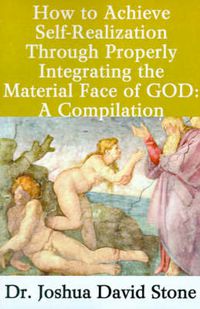 Cover image for How to Achieve Self-Realization Through Properly Integrating the Material Face of God: A Compilation