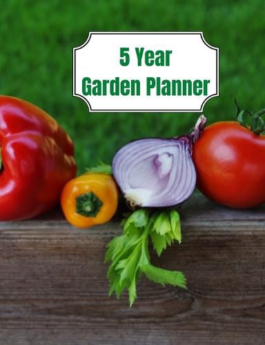 Cover image for 5 Year Garden Planner: Garden Budgets, Garden Plannings and Garden Logs for the Next 5 Years