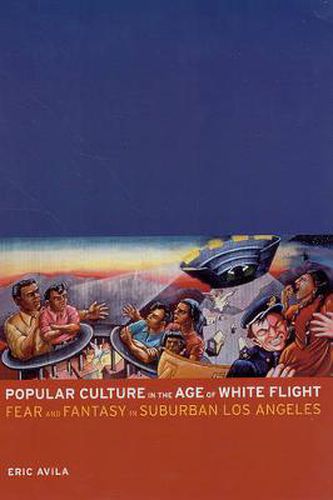 Cover image for Popular Culture in the Age of White Flight: Fear and Fantasy in Suburban Los Angeles