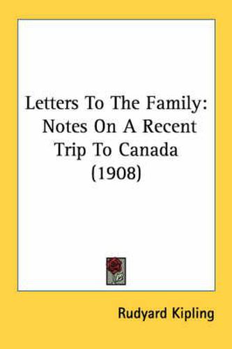 Cover image for Letters to the Family: Notes on a Recent Trip to Canada (1908)