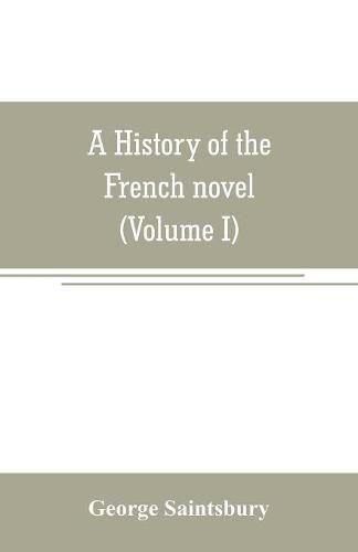 Cover image for A history of the French novel (to the close of the 19th century) (Volume I) from the Beginning to 1800