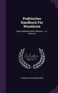 Cover image for Praktisches Handbuch Fur Wundarzte: Nach Alphabetischer Ordnung. L - R, Volume 3