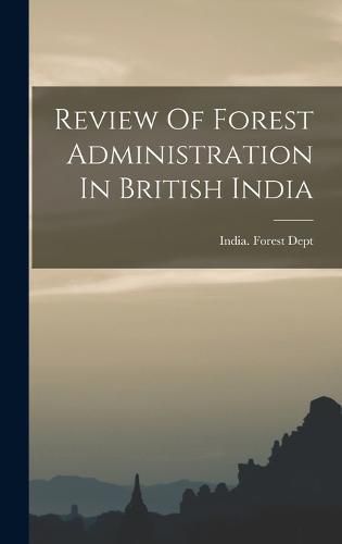 Cover image for Review Of Forest Administration In British India