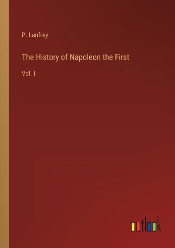 Cover image for The History of Napoleon the First