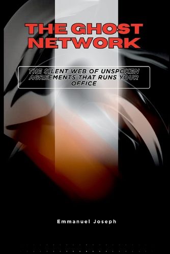 Cover image for The Ghost Network, The Silent Web of Unspoken Agreements That Runs Your Office