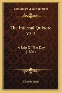 Cover image for The Infernal Quixote V3-4 the Infernal Quixote V3-4: A Tale of the Day (1801) a Tale of the Day (1801)