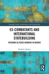 Cover image for Ex-Combatants and International Statebuilding