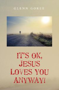 Cover image for It's Ok, Jesus Loves You Anyway!