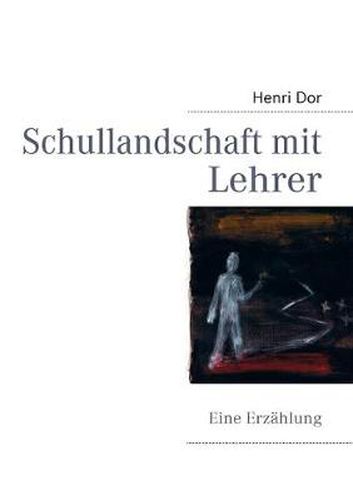 Cover image for Schullandschaft mit Lehrer: Eine Erzahlung
