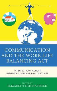 Cover image for Communication and the Work-Life Balancing Act: Intersections across Identities, Genders, and Cultures