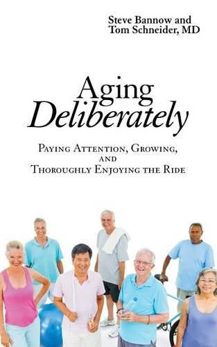 Cover image for Aging Deliberately: Paying Attention, Growing, and Thoroughly Enjoying the Ride