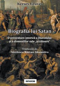 Cover image for Biografia lui Satan: O prezentare istoric&#259; a Diavolului &#351;i a domeniilor sale  arz&#259;toare