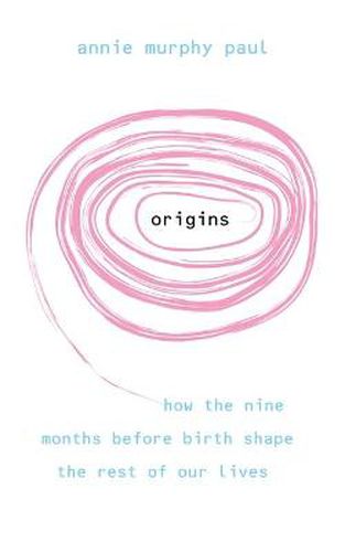 Cover image for Origins: How the nine months before birth shape the rest of our lives