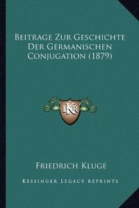 Cover image for Beitrage Zur Geschichte Der Germanischen Conjugation (1879)