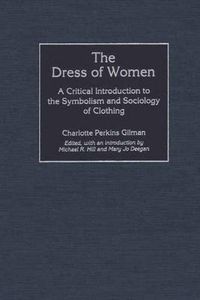 Cover image for The Dress of Women: A Critical Introduction to the Symbolism and Sociology of Clothing