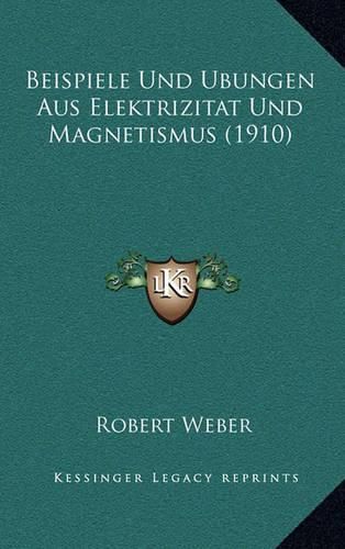 Beispiele Und Ubungen Aus Elektrizitat Und Magnetismus (1910)