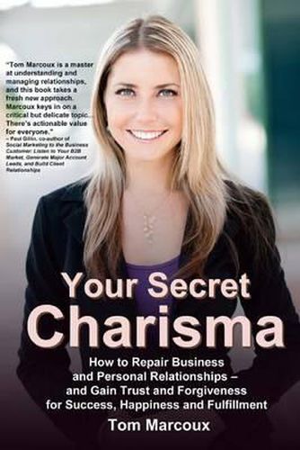 Your Secret Charisma: How to Repair Business and Personal Relationships - And Gain Trust and Forgiveness for Success, Happiness and Fulfillment