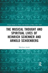 Cover image for The Musical Thought and Spiritual Lives of Heinrich Schenker and Arnold Schoenberg