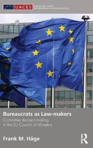 Cover image for Bureaucrats as Law-makers: Committee decision-making in the EU Council of Ministers