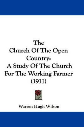 Cover image for The Church of the Open Country: A Study of the Church for the Working Farmer (1911)