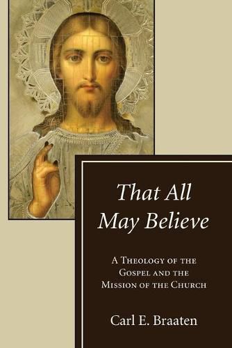 Cover image for That All May Believe: A Theology of the Gospel and the Mission of the Church