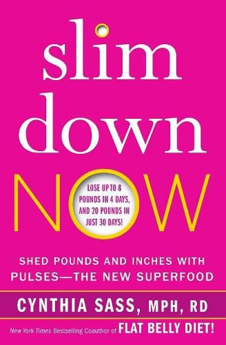 Cover image for Slim Down Now: Shed Pounds and Inches with Pulses -- The New Superfood