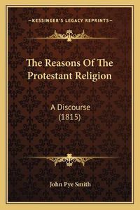 Cover image for The Reasons of the Protestant Religion: A Discourse (1815)