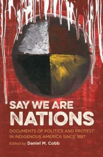 Cover image for Say We Are Nations: Documents of Politics and Protest in Indigenous America since 1887
