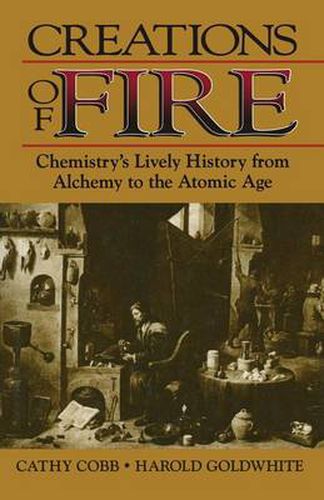 Cover image for Creations of Fire: Chemistry's Lively History from Alchemy to the Atomic Age