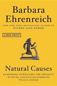 Cover image for Natural Causes: An Epidemic of Wellness, the Certainty of Dying, and Killing Ourselves to Live Longer