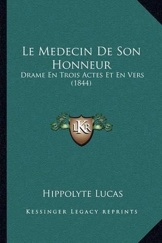 Le Medecin de Son Honneur: Drame En Trois Actes Et En Vers (1844)