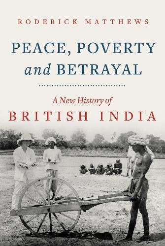 Cover image for Peace, Poverty and Betrayal: A New History of British India