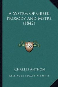 Cover image for A System of Greek Prosody and Metre (1842)