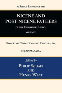 Cover image for A Select Library of the Nicene and Post-Nicene Fathers of the Christian Church, Second Series, Volume 5: Gregory of Nyssa: Dogmatic Treatises, Etc.