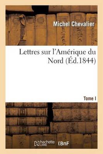 Lettres Sur l'Amerique Du Nord. Tome I