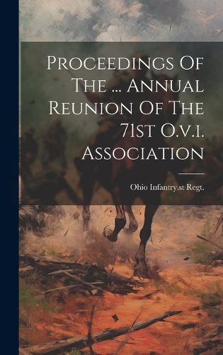 Cover image for Proceedings Of The ... Annual Reunion Of The 71st O.v.i. Association