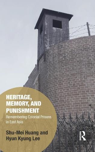 Cover image for Heritage, Memory, and Punishment: Remembering Colonial Prisons in East Asia