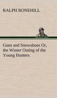 Cover image for Guns and Snowshoes Or, the Winter Outing of the Young Hunters
