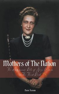 Cover image for Mothers of The Nation The Ambiguous Role of Nazi Women in The Third Reich