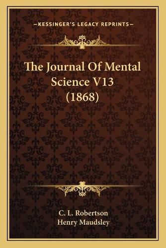 Cover image for The Journal of Mental Science V13 (1868)