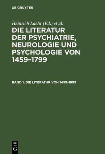 Cover image for Die Literatur der Psychiatrie, Neurologie und Psychologie von 1459-1799, Band 1, Die Literatur von 1459-1699