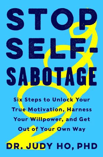 Cover image for Stop Self-Sabotage: Six Steps to Unlock Your True Motivation, Harness Your Willpower, and Get Out of Your Own Way